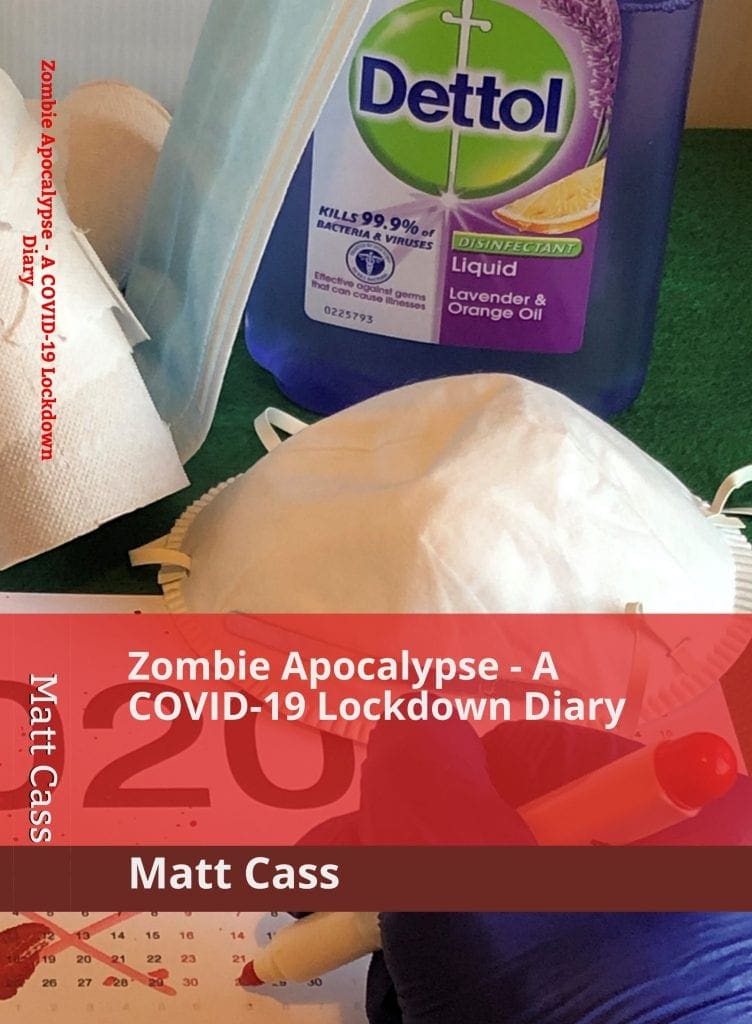 Zombie Apocalypse - A COVID-19 Lockdown Diary - Matt M Cass